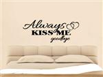 Always Kiss Me Goodbye Removeable Vinyl Wall Sticker Decal